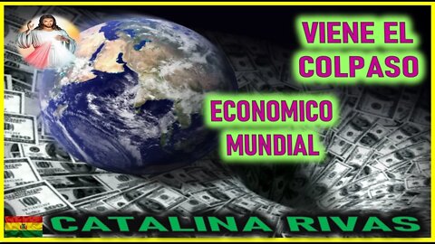 VIENE EL COLAPSO ECONOMICO MUNDIAL - MENSAJE DE JESUCRISTO REY A CATALINA RIVAS