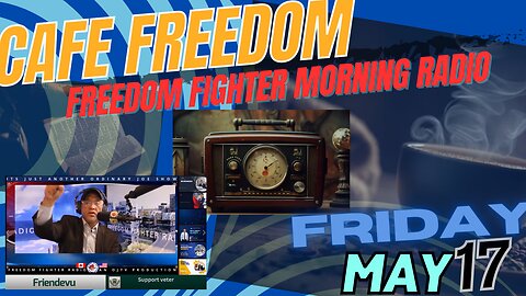 Frriday May 17th Cafe Freedom Morning Daily Radio