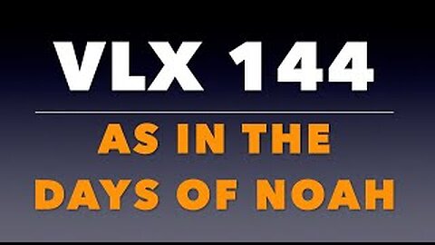VLX 144: Mt 24:36-51. "As in the Days of Noah."