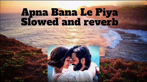 Apna Bana Le Piya (Slowed And Reverb) - Arijit Singh