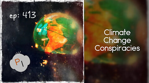 ep. 413 - Climate Change Conspiracies