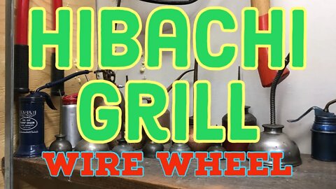 HIBACHI BBQ Restoration - Wire Wheeling Some Rust and Grime - Wire Wheels are Dangerous