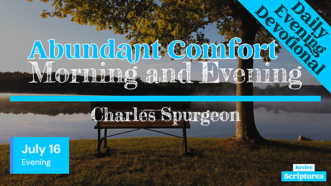 July 16 Evening Devotional | Abundant Comfort | Morning and Evening by Charles Spurgeon