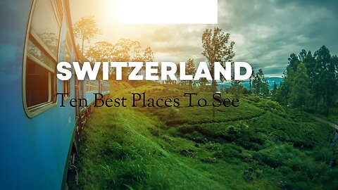 10 Best Places To See In Switzerland 2023.