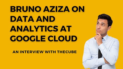 Bruno Aziza on Data and Analytics at Google Cloud | An Interview with theCUBE