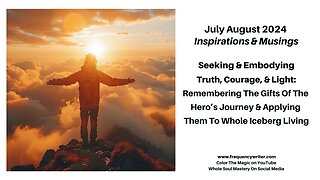 July/August 2024: Seeking & Embodying Truth, Courage, & Light, & Reviewing The Hero's Journey!