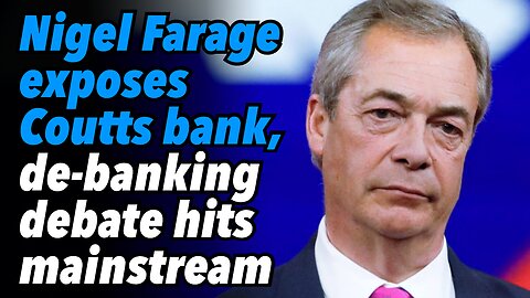 Nigel Farage exposes Coutts bank, de-banking debate hits mainstream