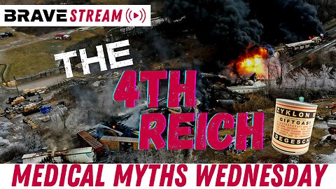 BraveTV STREAM - February 15, 2023 - MEDICAL MYTHS WEDNESDAY - OHIO DISASTER - THE 4TH REICH - THE SOLUTION, MYCOREMEDIATION