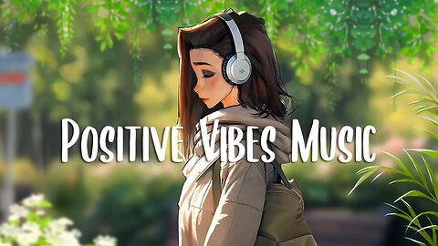 Positive Feelings and Energy 🍂 Morning songs for a positive day ~ Songs to make you feel better