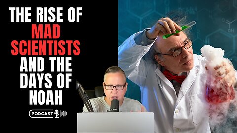 The Rise Of Mad Scientists And The Days Of Noah