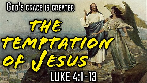 The Temptation of Jesus Christ - Luke 4:1-13 | God's Grace Is Greater