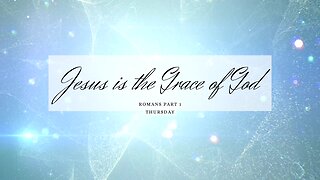 Jesus is the Grace of God Part 1 Thursday