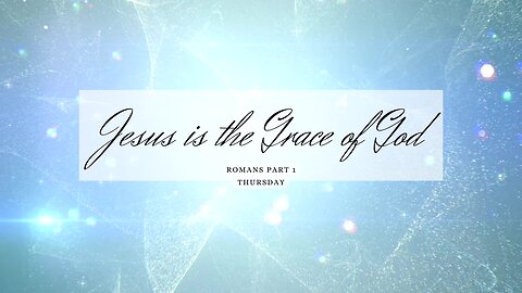Jesus is the Grace of God Part 1 Thursday