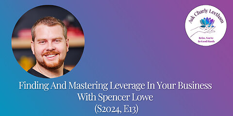 Finding And Mastering Leverage In Your Business With Spencer Lowe (S2024, E13)