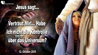 12.10.2015 ❤️ Jesus sagt... Sorgen und Angst sind nutzlos, vertraut Mir!... Habe Ich nicht die Kontrolle über das Universum?