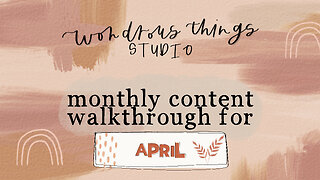 Wondrous Things Studio // Monthly Content Walkthrough for April