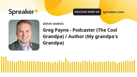Greg Payne - Podcaster (The Cool Grandpa) / Author (My grandpa's Grandpa)