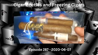 Cigar Beatles and Freezing Cigars / Episode 287 / 2020-06-07