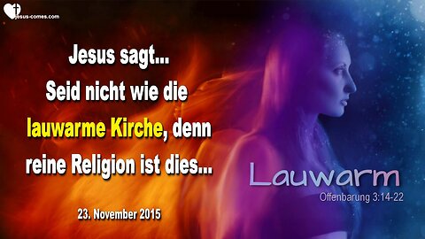 23.11.2015 ❤️ Jesus sagt... Seid nicht wie die lauwarme Kirche, denn reine Religion ist dies…