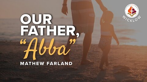 Our Father (Abba) - Mathew Farland June 23rd, 2024