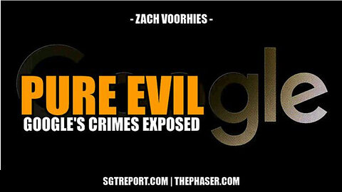SGT REPORT - PURE EVIL: GOOGLE IS GOING DOWN -- Zach Voorhies