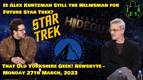 Is Alex Kurtzman Still the Helmsman for Future Star Trek? - TOYG! News Byte - 27th March, 2023