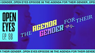 Open Eyes Ep. - "The Agenda For Their Gender."