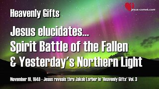 Spirit Battle of the Fallen and yesterday's Northern Light ❤️ Heavenly Gifts thru Jakob Lorber