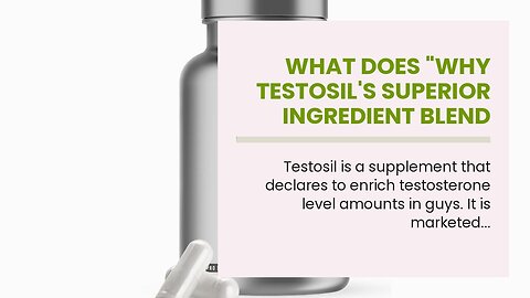 What Does "Why Testosil's Superior Ingredient Blend Makes It Stand Out Among Other Supplements"...
