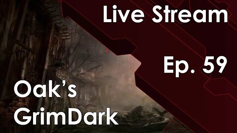 Oak's GrimDark Live Stream Ep. 59