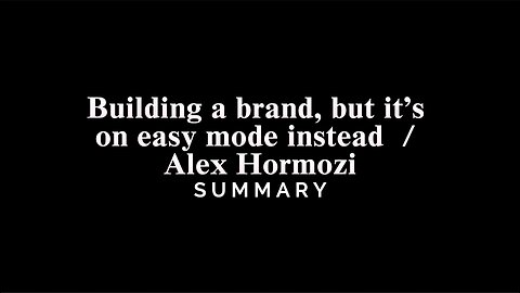 Building a brand, but it’s on easy mode instead / Alex Hormozi - SUMMARY
