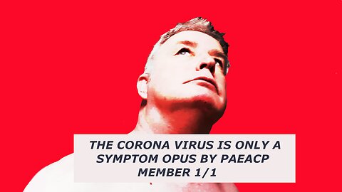 THE CORONA VIRUS IS ONLY A SYMPTOM OPUS No ONE BY PAEACP MEMBER 1/1