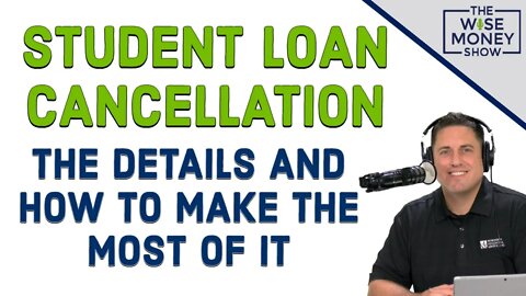 Student Loan Cancellation - The Details and How to Make the Most of It