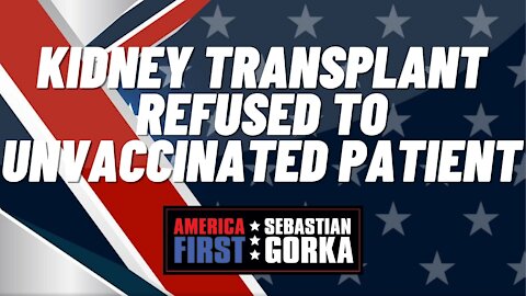 Sebastian Gorka FULL SHOW: Kidney transplant refused to unvaccinated patient