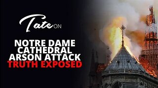 Notre Dame Cathedral Arson Attack TRUTH EXPOSED | #110 [April 18, 2019] #tatespeech