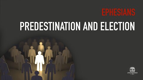 Predestination and Election - Ephesians 1:4-14