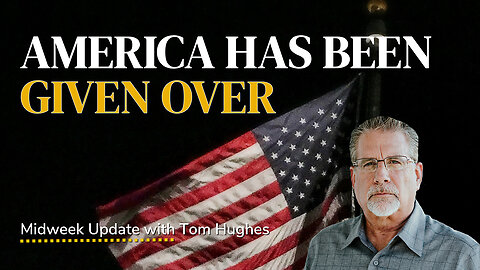 America Has Been Given Over | Midweek Update with Tom Hughes