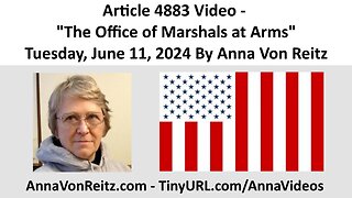 Article 4883 Video - The Office of Marshals at Arms - Tuesday, June 11, 2024 By Anna Von Reitz