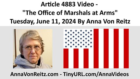 Article 4883 Video - The Office of Marshals at Arms - Tuesday, June 11, 2024 By Anna Von Reitz