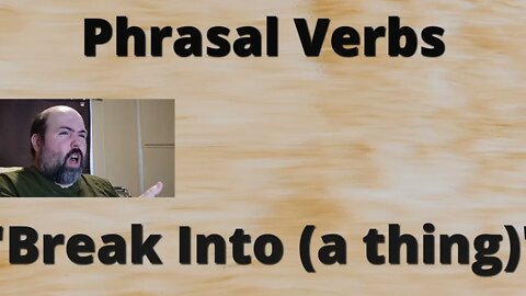 Phrasal Verbs: Break Into A Tangible Thing