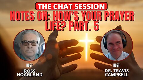 NOTES ON: HOW'S YOUR PRAYER LIFE? PT 5 | THE CHAT SESSION