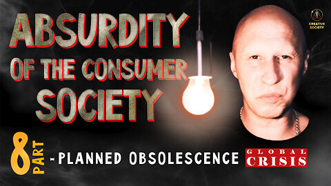 Absurdity of the Consumer Society. Planned Obsolescence. Part 8