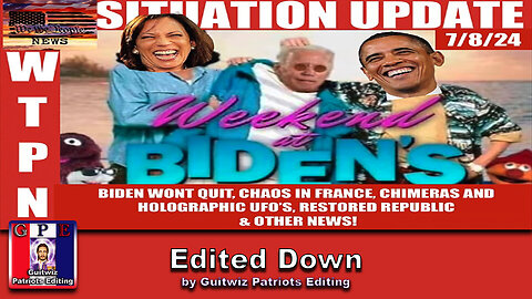 WTPN SITUATION UPDATE 7/8/24-“WEEKEND AT BIDEN’S”-Edited Down