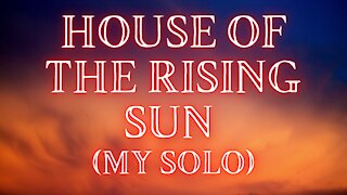 House of the Rising Sun (My Solo)