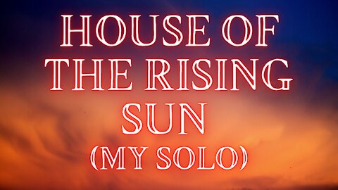 House of the Rising Sun (My Solo)