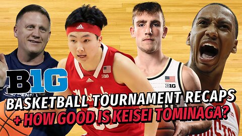 Big Ten Basketball Podcast: Keisei Tominaga | How Big Ten Teams Faired in Tournaments