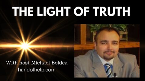 The Light Of Truth with Michael Boldea 02-03-2022 www.handofhelp.com