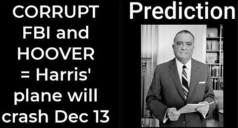 Prediction - CORRUPT FBI and HOOVER = Harris' plane will crash Dec 13