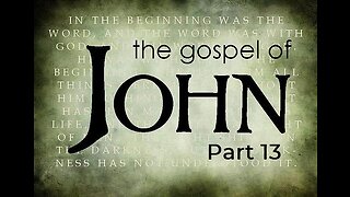 Gospel of John, Part 13