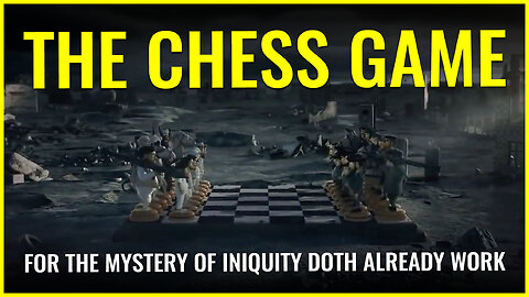 THE CHESS GAME: For the mystery of iniquity doth already work